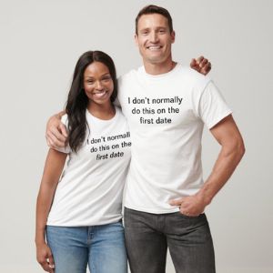 I don’t normally do this on the first date T-shirt