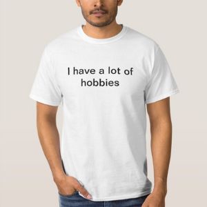 I have a lot of hobbies Maybe the best white lie shirts! 